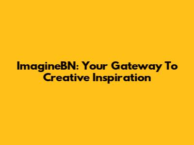 ImagineBN: Your Gateway To Creative Inspiration