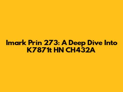 Imark Prin 273: A Deep Dive Into K7871t HN CH432A