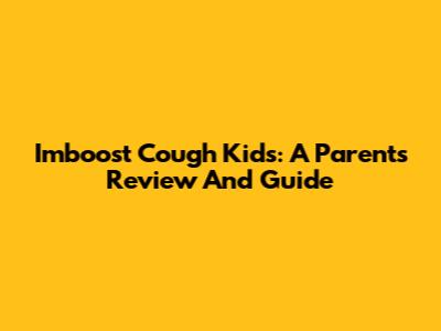 Imboost Cough Kids: A Parent's Review And Guide