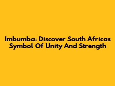Imbumba: Discover South Africa's Symbol Of Unity And Strength