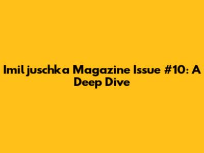 Imiljuschka Magazine Issue #10: A Deep Dive
