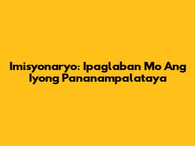 Imisyonaryo: Ipaglaban Mo Ang Iyong Pananampalataya