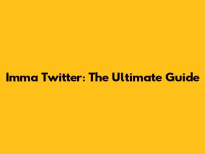 Imma Twitter: The Ultimate Guide