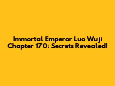 Immortal Emperor Luo Wuji Chapter 170: Secrets Revealed!