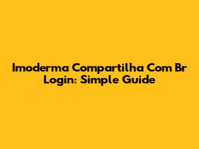 Imoderma Compartilha Com Br Login: Simple Guide