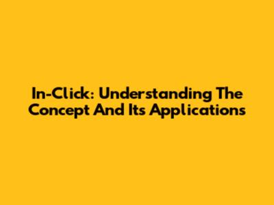 In-Click: Understanding The Concept And Its Applications