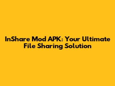 InShare Mod APK: Your Ultimate File Sharing Solution