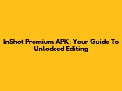 InShot Premium APK: Your Guide To Unlocked Editing