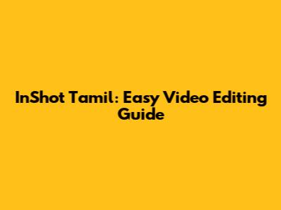 InShot Tamil: Easy Video Editing Guide