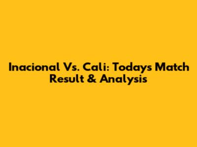 Inacional Vs. Cali: Today's Match Result & Analysis
