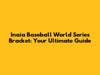Inaia Baseball World Series Bracket: Your Ultimate Guide