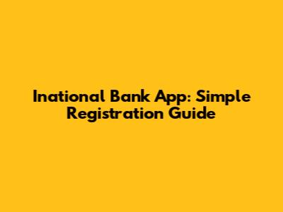 Inational Bank App: Simple Registration Guide