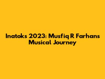 Inatok's 2023: Musfiq R Farhan's Musical Journey