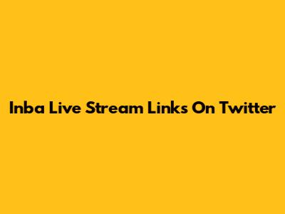 Inba Live Stream Links On Twitter