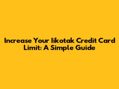 Increase Your Iikotak Credit Card Limit: A Simple Guide