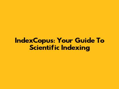 IndexCopus: Your Guide To Scientific Indexing