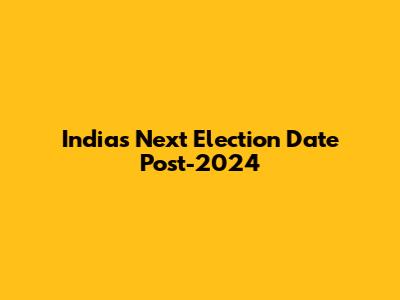 India's Next Election Date Post-2024