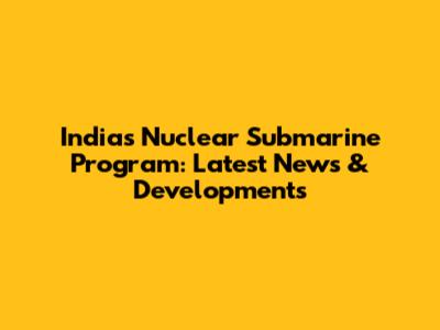 India's Nuclear Submarine Program: Latest News & Developments