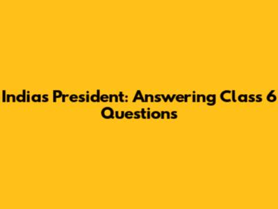 India's President: Answering Class 6 Questions