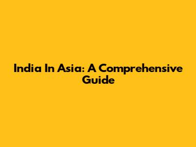 India In Asia: A Comprehensive Guide
