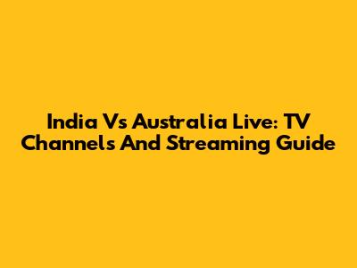 India Vs Australia Live: TV Channels And Streaming Guide
