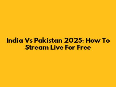 India Vs Pakistan 2025: How To Stream Live For Free