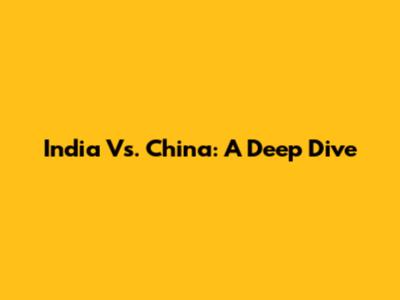 India Vs. China: A Deep Dive
