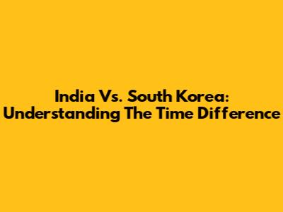 India Vs. South Korea: Understanding The Time Difference