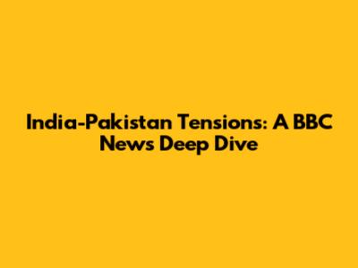 India-Pakistan Tensions: A BBC News Deep Dive