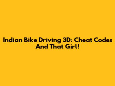 Indian Bike Driving 3D: Cheat Codes And That Girl!