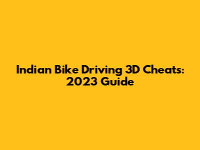 Indian Bike Driving 3D Cheats: 2023 Guide