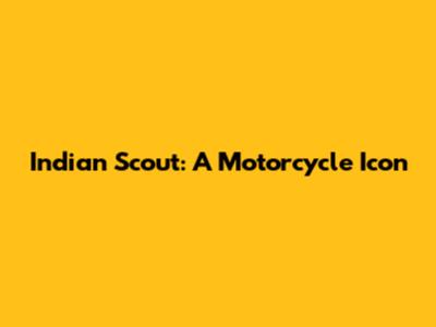 Indian Scout: A Motorcycle Icon