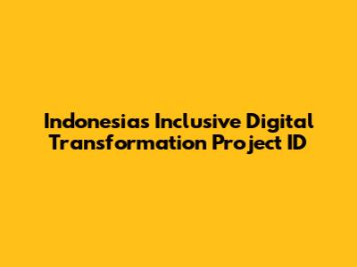 Indonesia's Inclusive Digital Transformation Project ID
