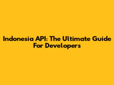 Indonesia API: The Ultimate Guide For Developers