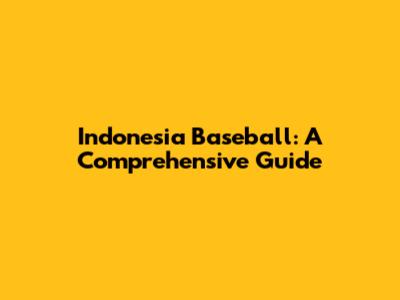 Indonesia Baseball: A Comprehensive Guide