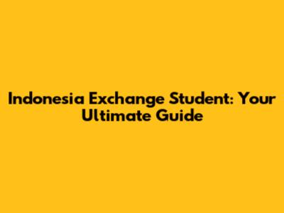 Indonesia Exchange Student: Your Ultimate Guide