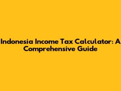 Indonesia Income Tax Calculator: A Comprehensive Guide