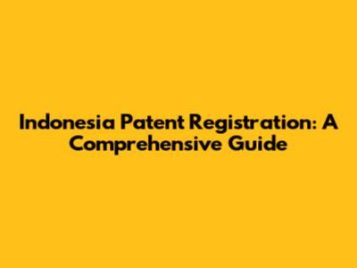 Indonesia Patent Registration: A Comprehensive Guide