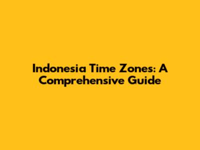 Indonesia Time Zones: A Comprehensive Guide