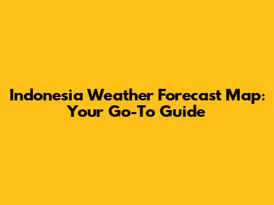 Indonesia Weather Forecast Map: Your Go-To Guide