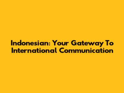 Indonesian: Your Gateway To International Communication