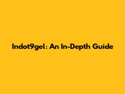 Indot9gel: An In-Depth Guide
