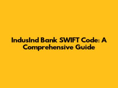 IndusInd Bank SWIFT Code: A Comprehensive Guide