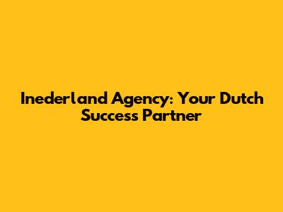 Inederland Agency: Your Dutch Success Partner