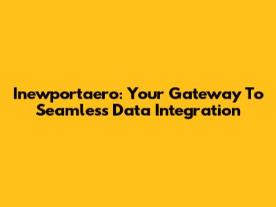 Inewportaero: Your Gateway To Seamless Data Integration