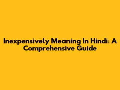Inexpensively Meaning In Hindi: A Comprehensive Guide