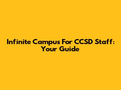 Infinite Campus For CCSD Staff: Your Guide