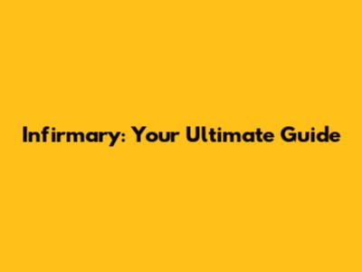 Infirmary: Your Ultimate Guide