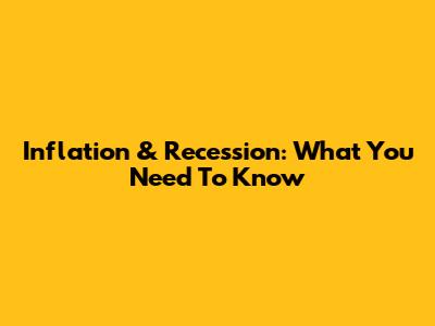 Inflation & Recession: What You Need To Know