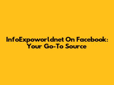 InfoExpoworldnet On Facebook: Your Go-To Source